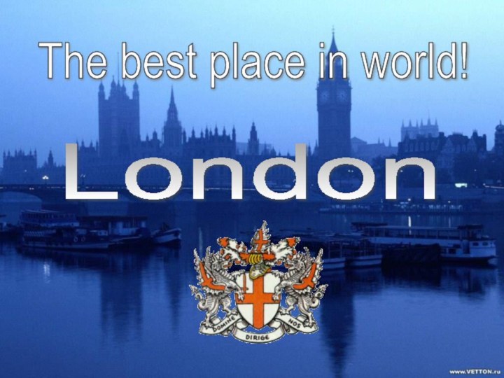 The best place in world! London