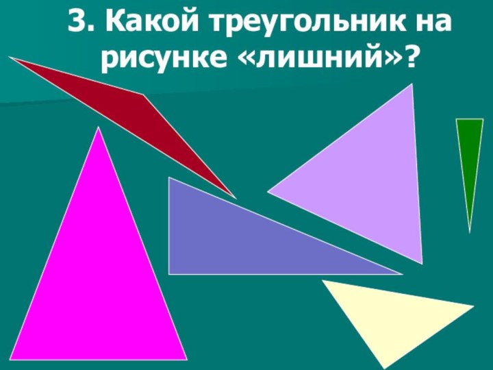 3. Какой треугольник на  рисунке «лишний»?