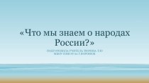 Презентация по окружающему миру на тему :Что мы знаем о народах России