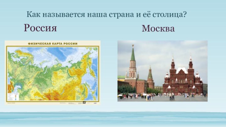 Как называется наша страна и её столица?РоссияМосква