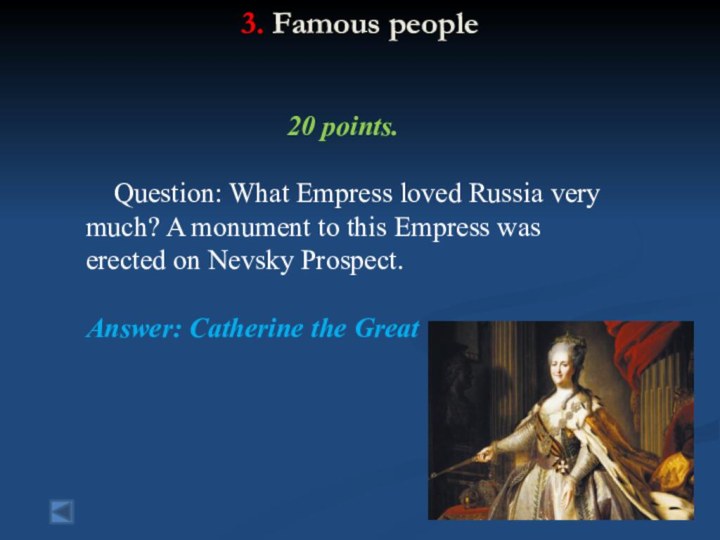 3. Famous people  20 points.  Question: What Empress loved