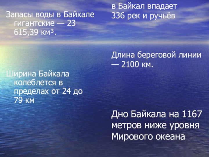 в Байкал впадает 336 рек и ручьёв    Длина береговой линии — 2100 км.