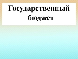 Учебная презентация по обществознанию на тему Государственный бюджет и государственный долг (11 класс)