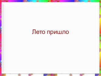 Презентация к уроку окружающего мира по теме Лето пришло