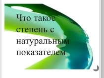 Презентация по алгебре на тему Что такое степень с натуральным показателем