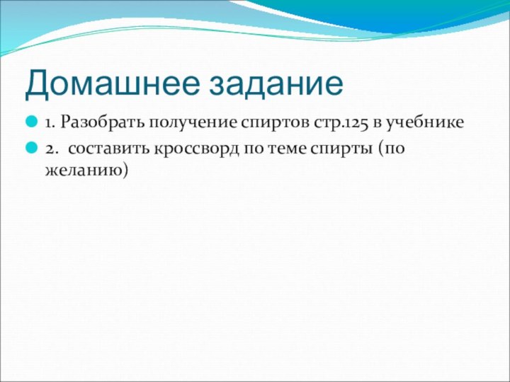 Домашнее задание1. Разобрать получение спиртов стр.125 в учебнике2. составить кроссворд по теме спирты (по желанию)