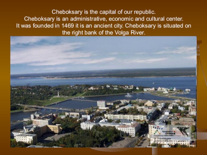 Cheboksary is the capital of our republic. Cheboksary is an administrative, economic