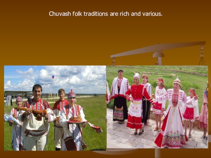Chuvash folk traditions are rich and various.