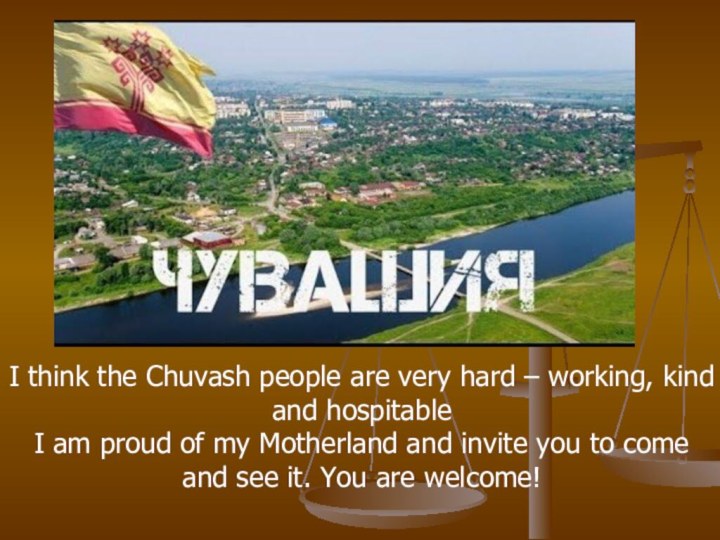 I think the Chuvash people are very hard – working, kind and