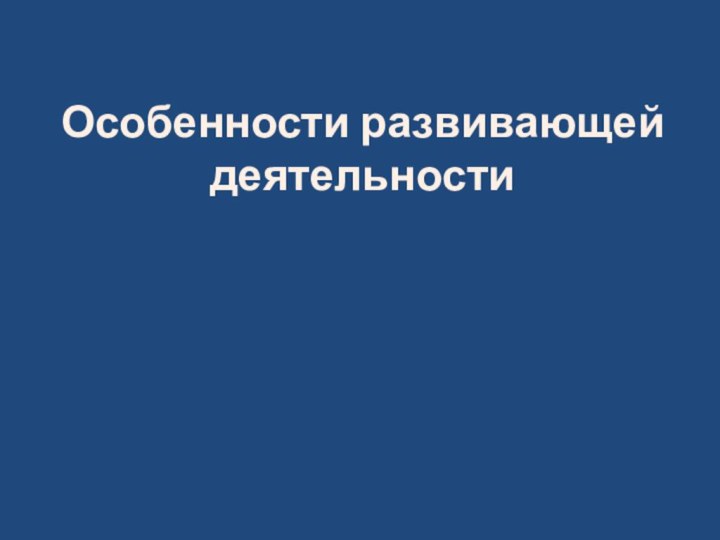 Особенности развивающей деятельности