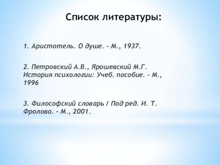 Список литературы:1. Аристотель. О душе. - М., 1937.2. Петровский А.В., Ярошевский М.Г.