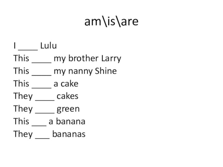 am\is\areI ____ LuluThis ____ my brother LarryThis ____ my nanny ShineThis
