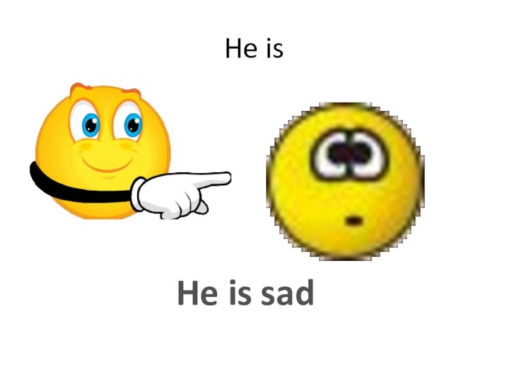 He isHe is sad