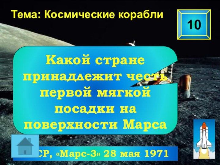 10Тема: Космические кораблиСССР, «Марс-3» 28 мая 1971Какой стране принадлежит честь первой мягкой