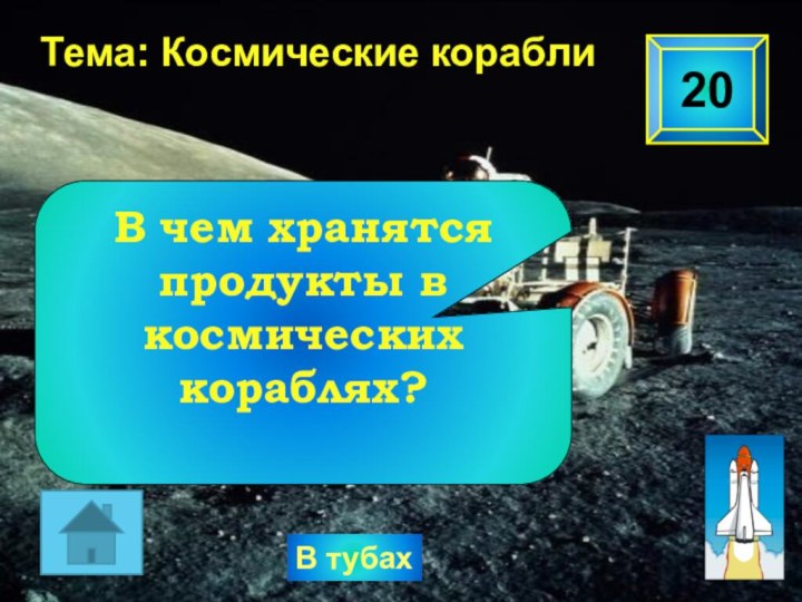 20Тема: Космические кораблиВ тубахВ чем хранятся продукты в космических кораблях?