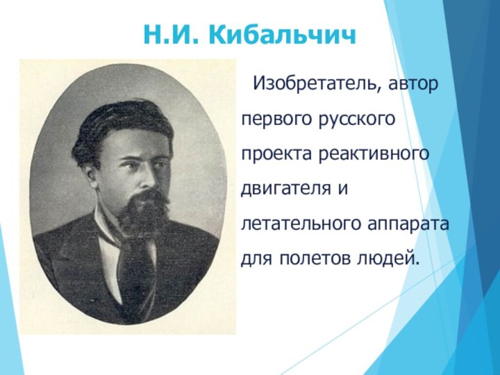Н.И. Кибальчич Изобретатель, автор первого русского проекта реактивного двигателя и летательного аппарата для полетов людей.