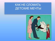 К родительскому собранию на тему Как не сломать детские мечты