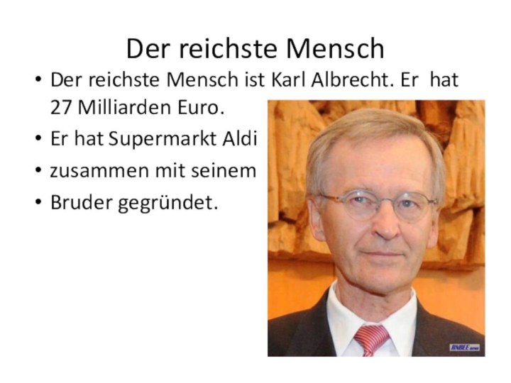 Der reichste MenschDer reichste Mensch ist Karl Albrecht. Er hat 27