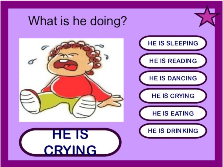 HE IS CRYINGHE IS SLEEPINGHE IS READINGHE IS DANCINGHE IS CRYINGHE IS