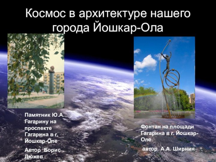 Космос в архитектуре нашего города Йошкар-ОлаПамятник Ю.А.Гагарину на проспекте Гагарина в г.Йошкар-ОлеАвтор