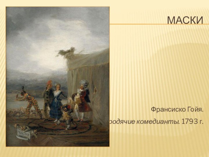 Маски Франсиско Гойя. Бродячие комедианты. 1793 г.