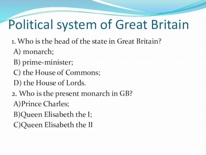 Political system of Great Britain1. Who is the head of the