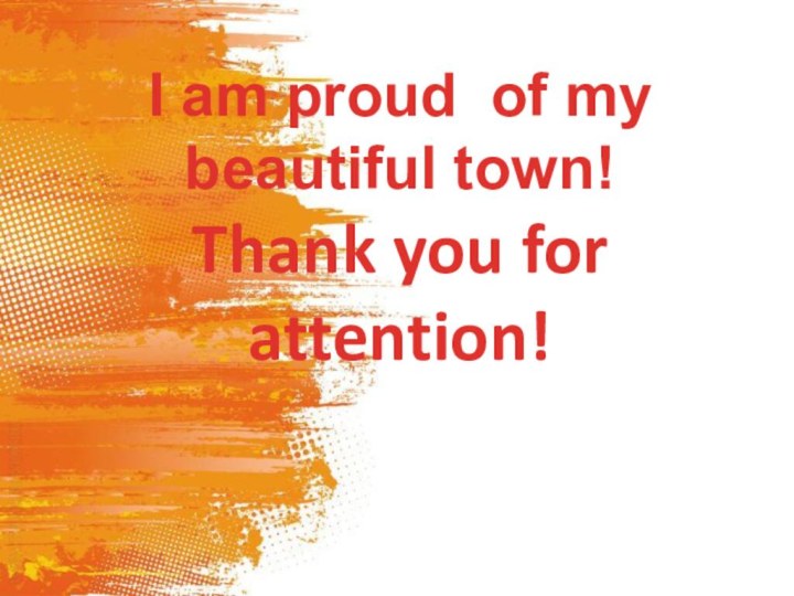 I am proud of my  beautiful town! Thank you for attention!