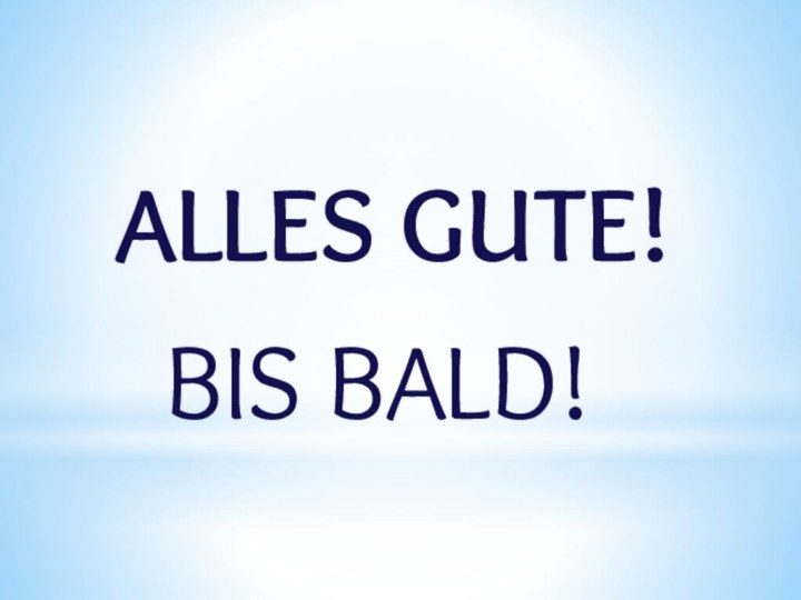 ALLES GUTE!BIS BALD!