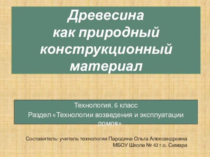 Древесина  как природный конструкционный материал Технология. 6 классРаздел «Технологии возведения и