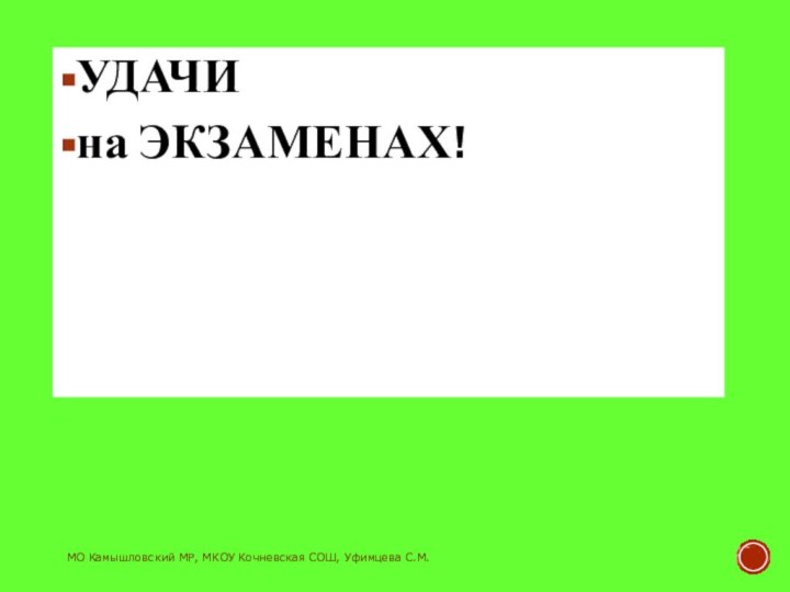 МО Камышловский МР, МКОУ Кочневская СОШ, Уфимцева С.М.УДАЧИ на ЭКЗАМЕНАХ!