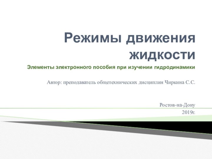 Режимы движения жидкостиЭлементы электронного пособия при изучении гидродинамики Автор: преподаватель общетехнических дисциплин Чиркина С.С.  Ростов-на-Дону2019г.