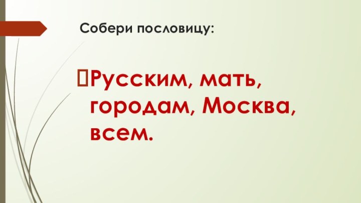 Собери пословицу:Русским, мать, городам, Москва, всем.