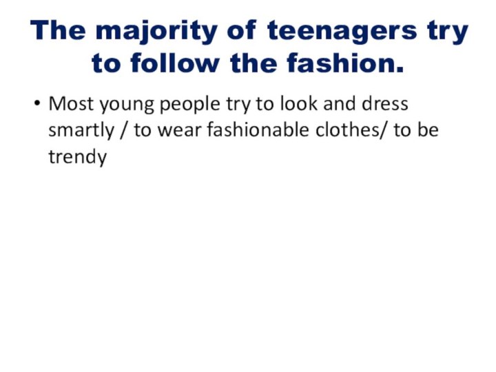 The majority of teenagers try to follow the fashion.Most young people try