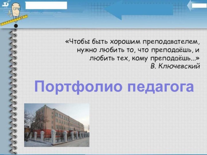 Портфолио педагога«Чтобы быть хорошим преподавателем, нужно любить то, что преподаёшь, и любить