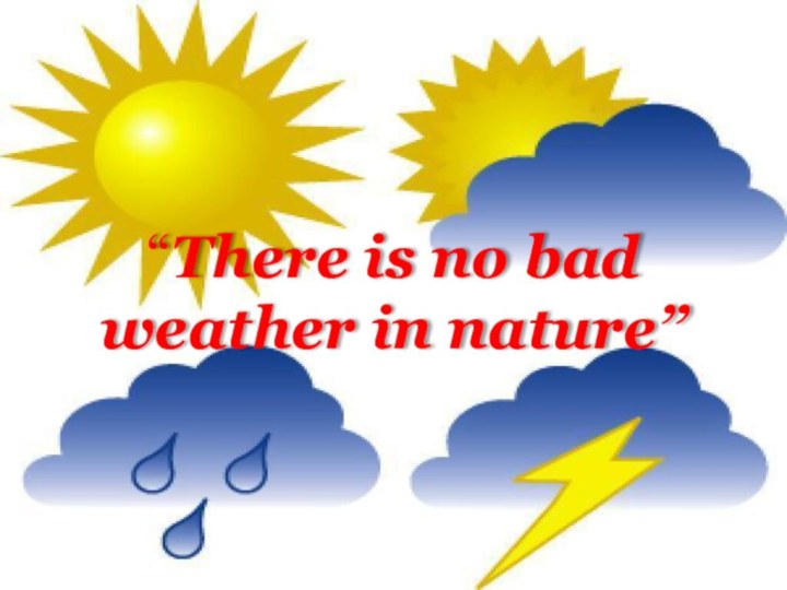 “There is no bad weather in nature”