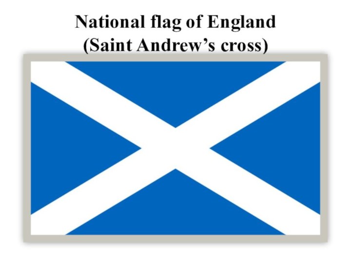 National flag of England  (Saint Andrew’s cross)