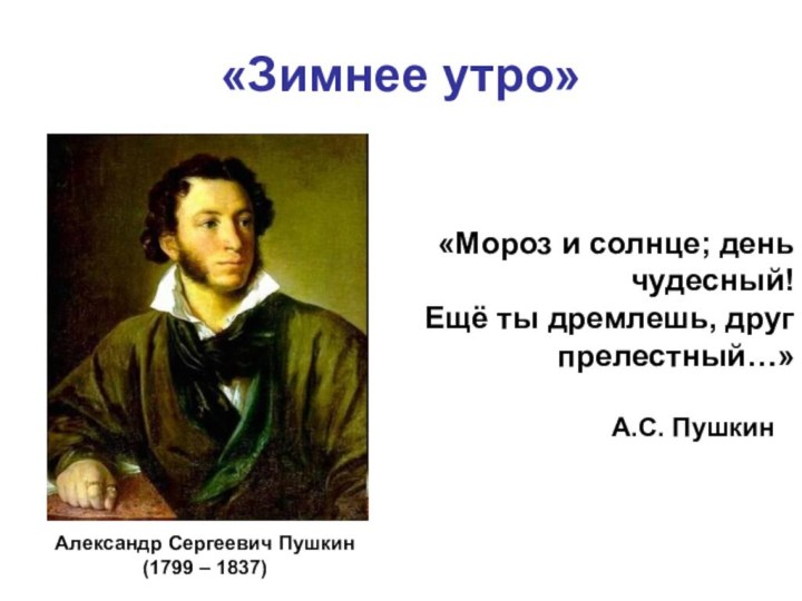 «Зимнее утро»А.С. Пушкин«Мороз и солнце; день    чудесный!Ещё ты дремлешь,