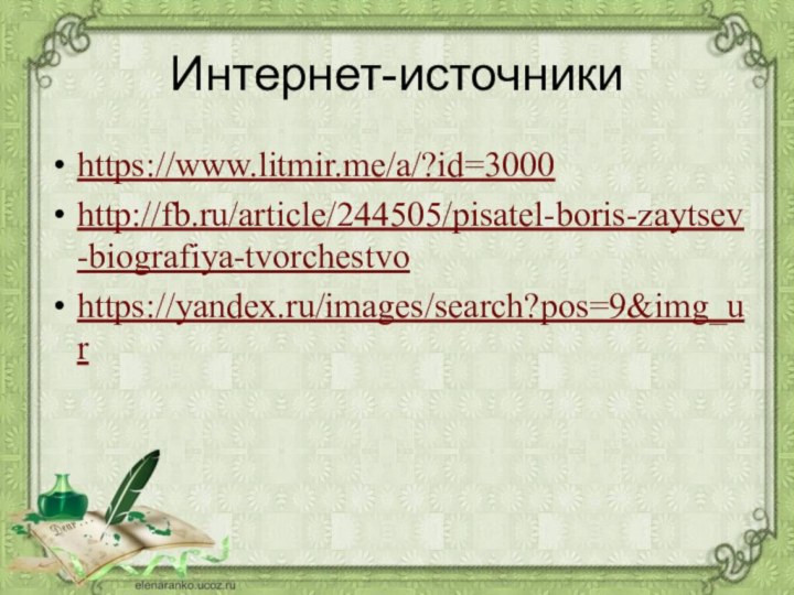 Интернет-источникиhttps://www.litmir.me/a/?id=3000http://fb.ru/article/244505/pisatel-boris-zaytsev-biografiya-tvorchestvohttps://yandex.ru/images/search?pos=9&img_ur