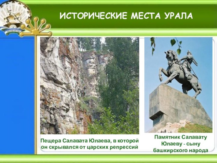 ИСТОРИЧЕСКИЕ МЕСТА УРАЛАПещера Салавата Юлаева, в которой он скрывался от царских
