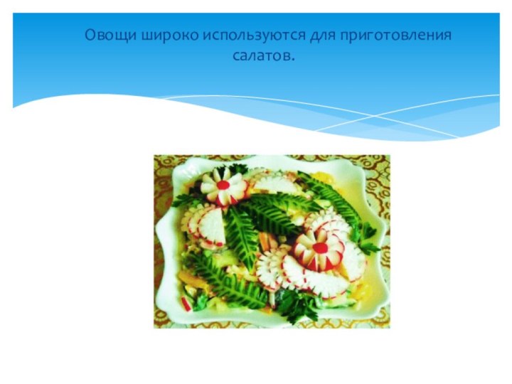 Овощи широко используются для приготовления салатов.