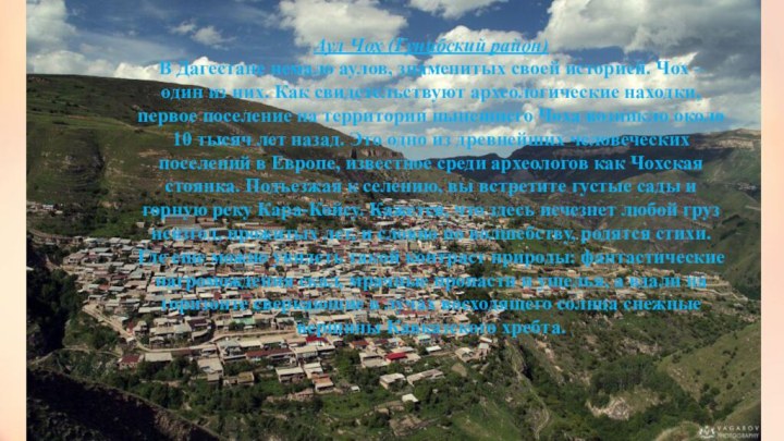 Аул Чох (Гунибский район)В Дагестане немало аулов, знаменитых своей историей. Чох
