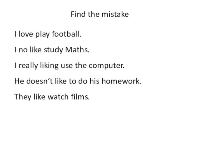 Find the mistakeI love play football. I no like study Maths.