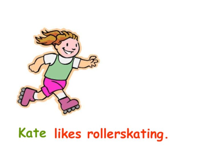 likes rollerskating.Kate