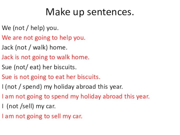 Make up sentences.We (not / help) you.We are not going to help