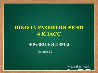 ШКОЛА РАЗВИТИЯ РЕЧИ: КУРС РЕЧЬ Т. Н. СОКОЛОВА. 4 КЛАСС. ПРЕЗЕНТАЦИЯ К ЗАНЯТИЮ №2 ФРАЗЕОЛОГИЗМЫ.