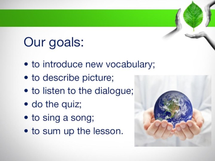 Our goals:to introduce new vocabulary;to describe picture;to listen to the dialogue;do
