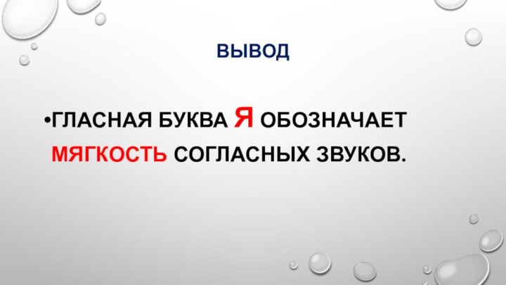 выводГласная буква я обозначает мягкость согласных звуков.