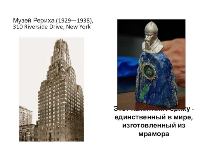 Музей Рериха (1929—1938), 310 Riverside Drive, New YorkЭтот памятник Рериху - единственный в мире, изготовленный из мрамора