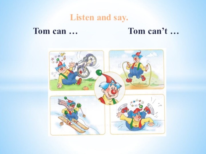 Listen and say.     Tom can …