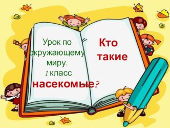 Презентация по окружающему миру на тему Кто такие насекомые? (1 класс)